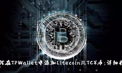 如何在TPWallet中添加Litecoin（LTC）币：详细指南