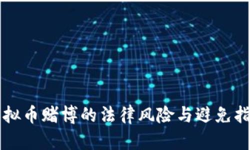 虚拟币赌博的法律风险与避免指南