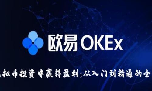 如何在虚拟币投资中赢得盈利：从入门到精通的全方位指南