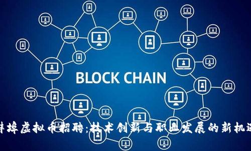 蚌埠虚拟币招聘：技术创新与职业发展的新机遇