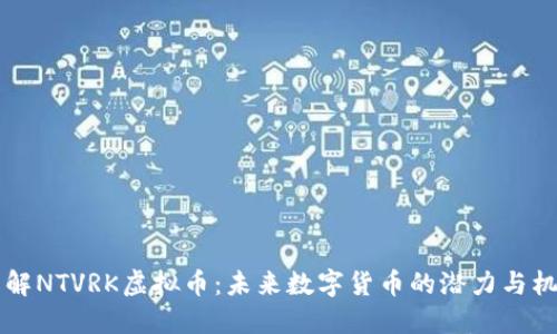 了解NTVRK虚拟币：未来数字货币的潜力与机遇