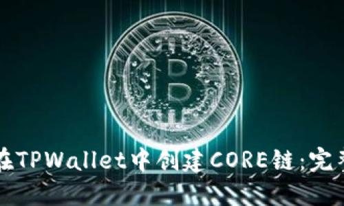 如何在TPWallet中创建CORE链：完整指南