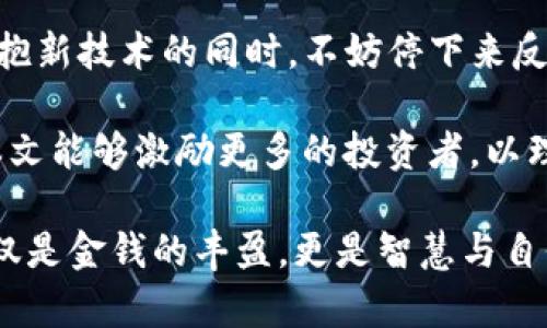   揭开虚拟币背后的迷信面纱：信仰还是投资？ / 

 guanjianci 迷信,虚拟币,投资,信仰 /guanjianci 

引言：虚拟币与迷信的奇妙交集

走在现代经济的浪潮中，虚拟币如比特币、以太坊等如雨后春笋般崭露头角，吸引着无数投资者的目光。然而，在这些数字货币背后却潜藏着一种隐秘的迷信文化。你是否也曾在想，投资虚拟币的热潮，究竟是源于对技术的信仰，还是纯粹的迷信心理？本文将深入探讨这一现象。

一、虚拟币的崛起与兴起的迷信文化

随着科技的发展，区块链技术逐渐进入我们的生活，虚拟币也逐渐被大众所认识。2010年，比特币的诞生，犹如一颗炸弹，彻底改变了传统金融体系。在这个过程中，虚拟币不仅仅是一种投资工具，更成为了许多人信仰的对象。很多投资者常常把虚拟币与未来的财富与自由划上等号，这种信仰是否在某种意义上也映射出一种迷信的心理？

在经历了短暂的低迷期后，2017年虚拟币迎来了爆发，价格空前飙升，一时间成为了所有投资者追逐的热点。不少人为了抓住这一历史性的机遇，凭借对数字货币的狂热信仰，草率投入。可你有没有想过，这其中是否暗含着一种迷信心理呢？为何人们如此盲目追随？

二、虚拟币投资的心理分析

在投资心理学中，