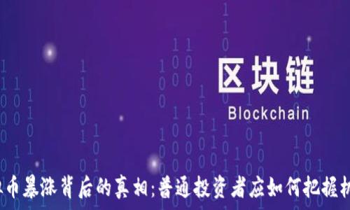   
虚拟币暴涨背后的真相：普通投资者应如何把握机会？