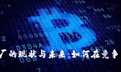 中国虚拟币矿厂的现状与未来：如何在竞争中生存与发展?