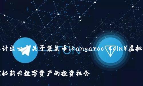 在这里，我将为您设计出一个关于袋鼠币（Kangaroo Coin）虚拟货币的和相关内容。


袋鼠币虚拟货币：探秘新兴数字资产的投资机会