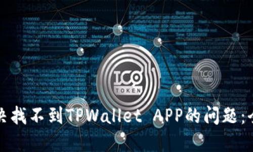 如何解决找不到TPWallet APP的问题：全面指南