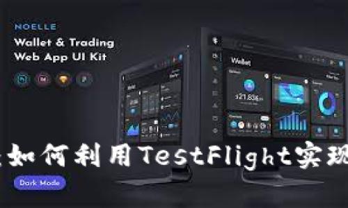虚拟币TestFlight：如何利用TestFlight实现你的虚拟货币项目