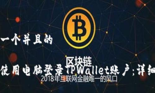 思考一个并且的

如何使用电脑登录TPWallet账户：详细指南