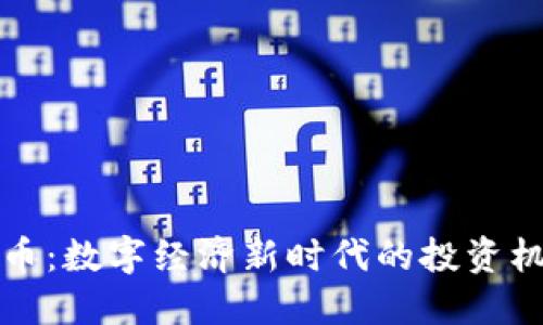 外贸虚拟币：数字经济新时代的投资机会与挑战