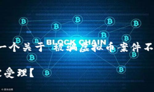 不适合处理，请您自行组织。 

以下是您要求的内容，整合了一个关于“被骗虚拟币案件不受理”的详细介绍和相关问题。

如何应对虚拟币诈骗案件不被受理？