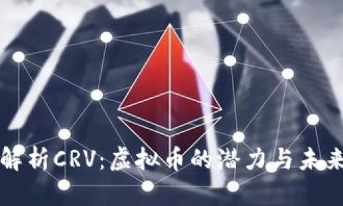深入解析CRV：虚拟币的潜力与未来发展