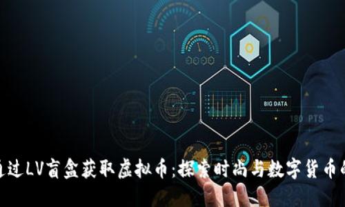 如何通过LV盲盒获取虚拟币：探索时尚与数字货币的结合